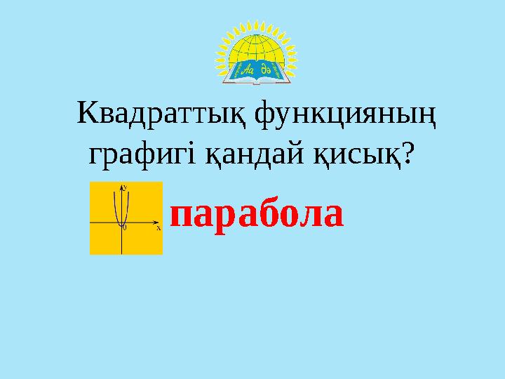 Квадраттық функцияның графигі қандай қисық? парабола