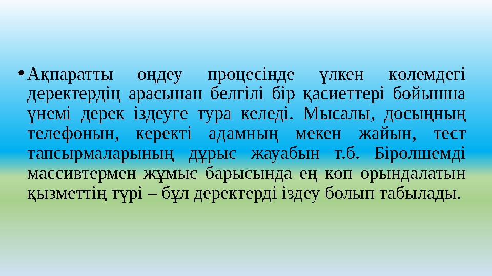 •Ақпаратты өңдеу процесінде үлкен көлемдегі деректердің арасынан белгілі бір қасиеттері бойынша үнемі дерек іздеуге тура келед