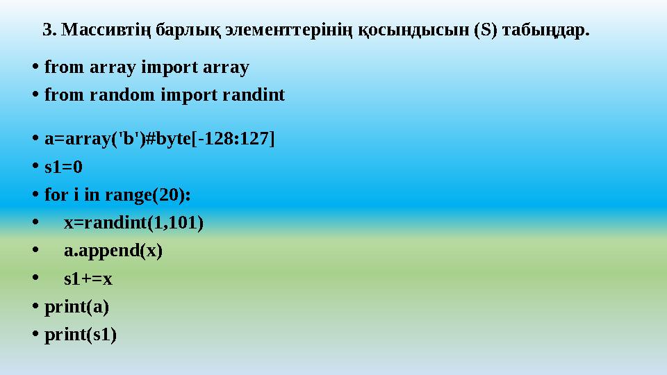 3. Массивтің барлық элементтерінің қосындысын (S) табыңдар. •from array import array •from random import randint •a=array('b')#b