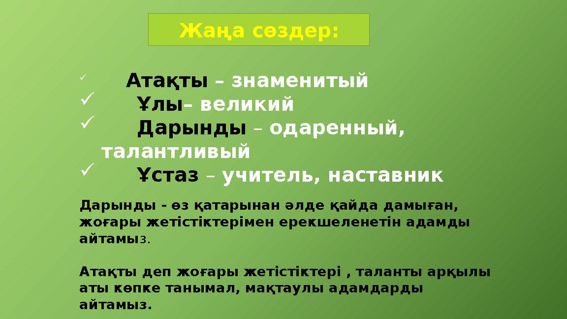 Атақты – знаменитый  Ұлы– великий  Дарынды – одаренный, талантливый  Ұстаз – учитель, наставник Дарынды - өз қатарынан әл