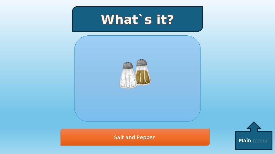 What`s it? Salt and Pepper Main menu