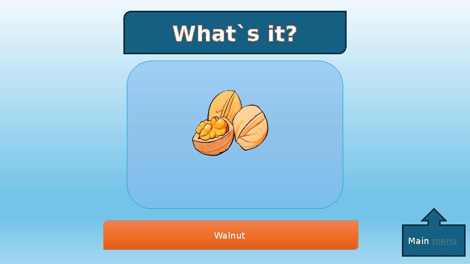 What`s it? Walnut Main menu