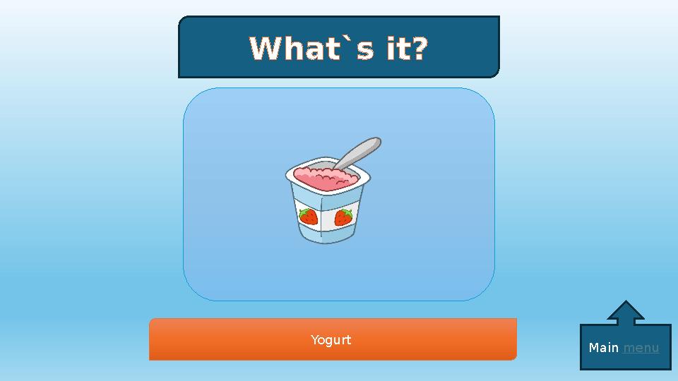 What`s it? Yogurt Main menu