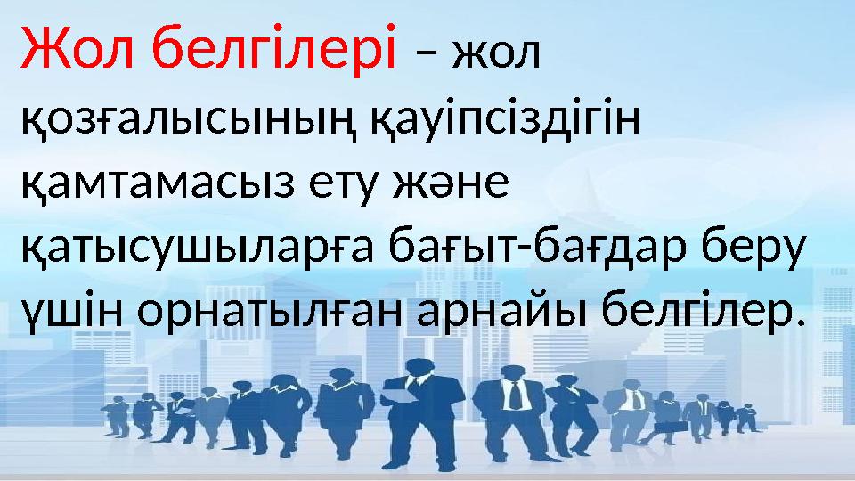 Жол белгілері – жол қозғалысының қауіпсіздігін қамтамасыз ету және қатысушыларға бағыт-бағдар беру үшін орнатылған арнайы бе Жол белгілері – жол қозғалысының қауіпсіздігін қамтамасыз ету және қатысушыларға бағыт-бағдар беру үшін орнатылған арнайы бе