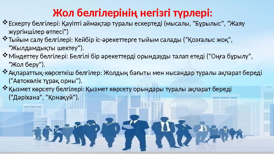 Жол белгілерінің негізгі түрлері: Ескерту белгілері: Қауіпті аймақтар туралы ескертеді (мысалы, "Бұрылыс", "Жаяу жүргіншілер ө Жол белгілерінің негізгі түрлері: Ескерту белгілері: Қауіпті аймақтар туралы ескертеді (мысалы, "Бұрылыс", "Жаяу жүргіншілер ө