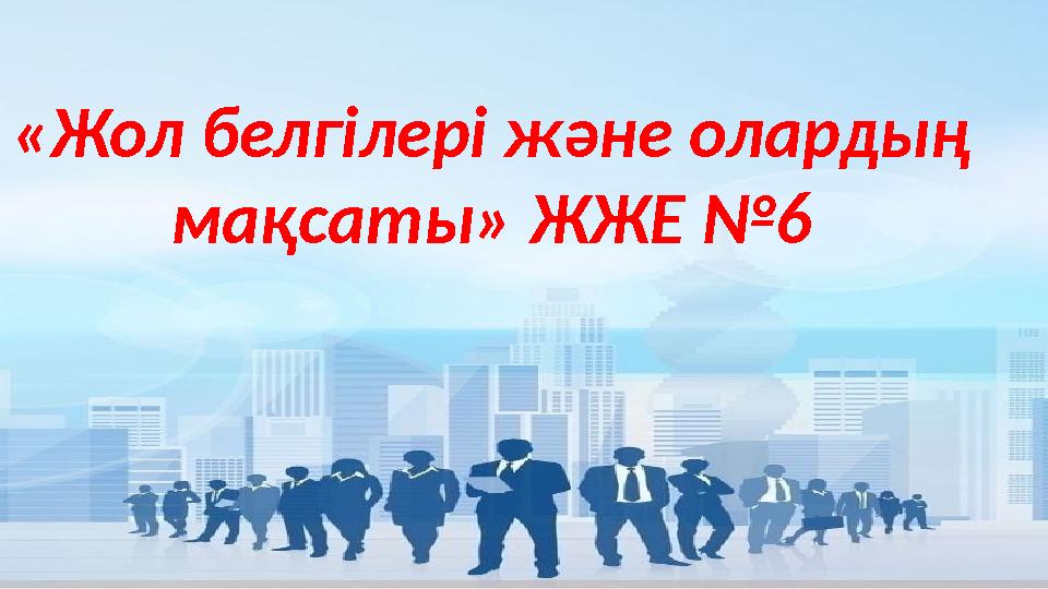«Жол белгілері және олардың мақсаты» ЖЖЕ №6 «Жол белгілері және олардың мақсаты» ЖЖЕ №6