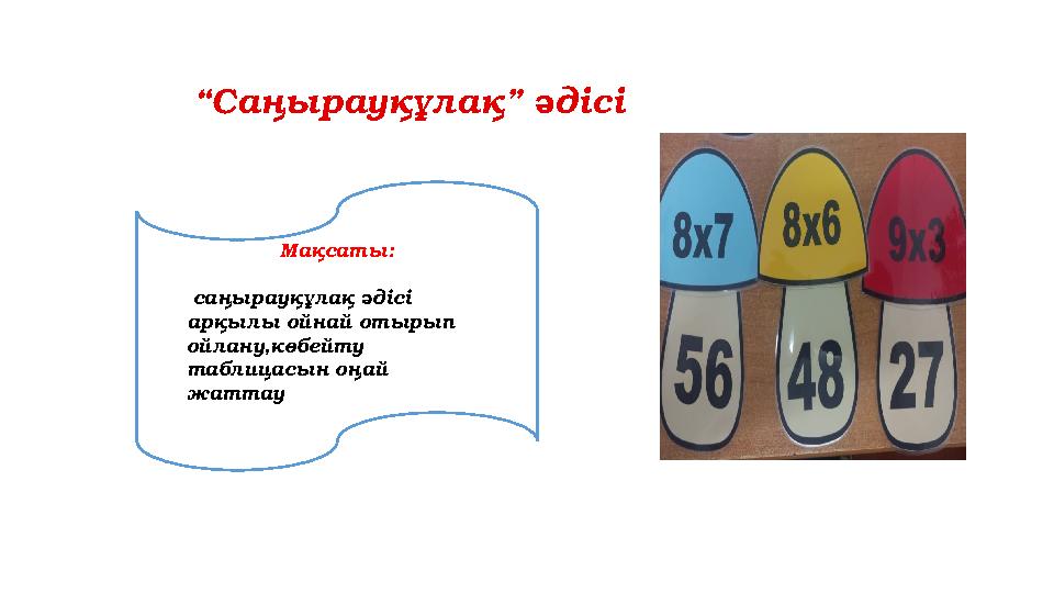 Мақсаты: саңырауқұлақ әдісі арқылы ойнай отырып ойлану,көбейту таблицасын оңай жаттау “Саңырауқұлақ” әдісі