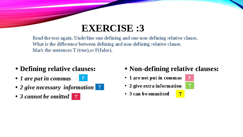 EXERCISE :3 •Defining relative clauses: •1 are put in commas •2 give necessary information •3 cannot be omitted •Non-defi EXERCISE :3 •Defining relative clauses: •1 are put in commas •2 give necessary information •3 cannot be omitted •Non-defi