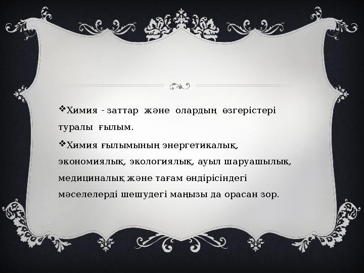 Химия - заттар және олардың өзгерістері туралы ғылым. Химия ғылымының энергетикалық, экономиялық, экологиялық, ауыл шар