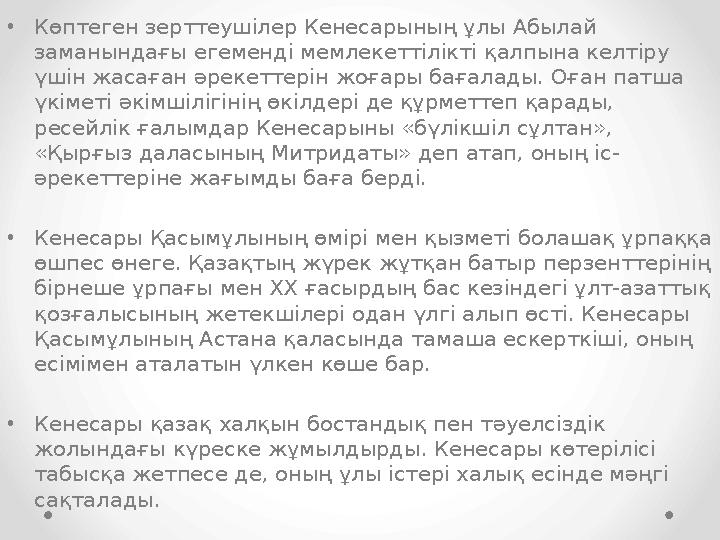 •Көптеген зерттеушілер Кенесарының ұлы Абылай заманындағы егеменді мемлекеттілікті қалпына келтіру үшін жасаған әрекеттерін жо