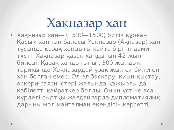 Хақназар хан •Хақназар хан— (1538—1580) билік құрған. Қасым ханның баласы Хақназар (Ақназар) хан тұсында қазақ хандығы қайта б