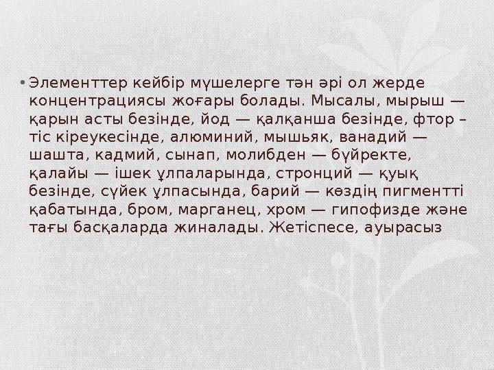 •Элементтер кейбір мүшелерге тән әрі ол жерде концентрациясы жоғары болады. Мысалы, мырыш — қарын асты безінде, йод — қалқанш •Элементтер кейбір мүшелерге тән әрі ол жерде концентрациясы жоғары болады. Мысалы, мырыш — қарын асты безінде, йод — қалқанш