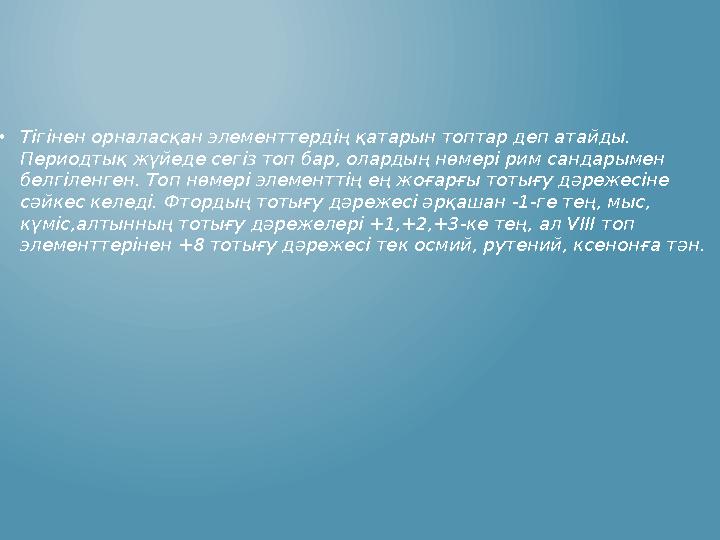 •Тігінен орналасқан элементтердің қатарын топтар деп атайды. Периодтық жүйеде сегіз топ бар, олардың нөмері рим сандарымен бел •Тігінен орналасқан элементтердің қатарын топтар деп атайды. Периодтық жүйеде сегіз топ бар, олардың нөмері рим сандарымен бел