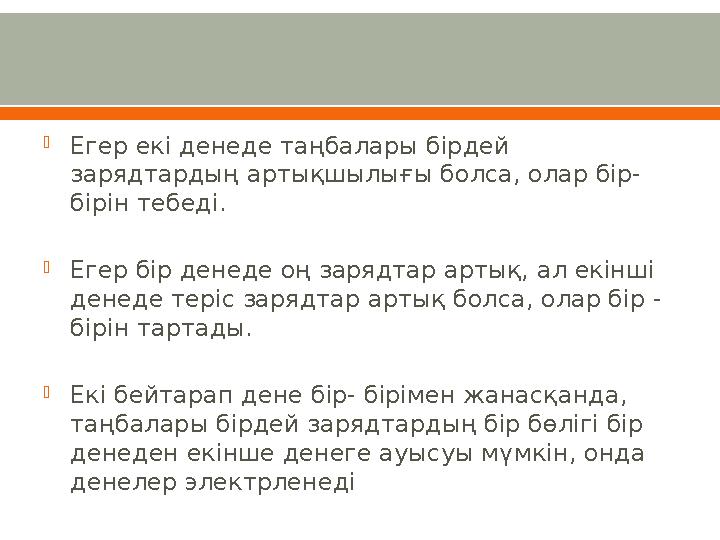 Егер екі денеде таңбалары бірдей зарядтардың артықшылығы болса, олар бір- бірін тебеді. Егер бір денеде оң зарядтар артық, ал