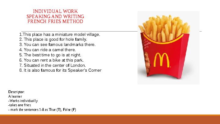 INDIVIDUAL WORK SPEAKING AND WRITING FRENCH FRIES METHOD 1.This place has a miniature model village. 2. This place is good for