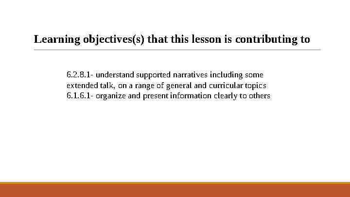 Learning objectives(s) that this lesson is contributing to 6.2.8.1- understand supported narratives including some extended tal