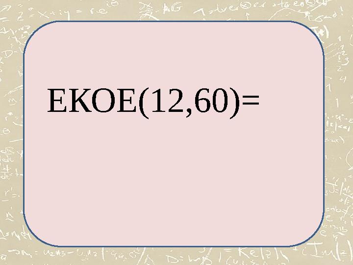 ЕКОЕ(12,60)=