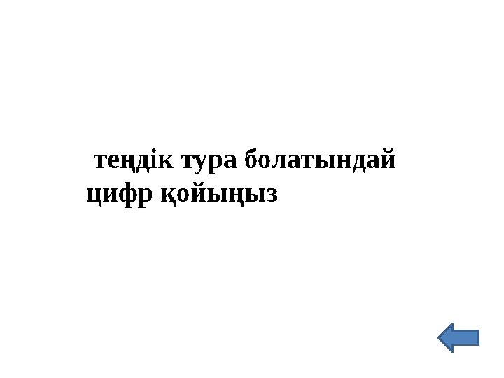 теңдік тура болатындай цифр қойыңыз