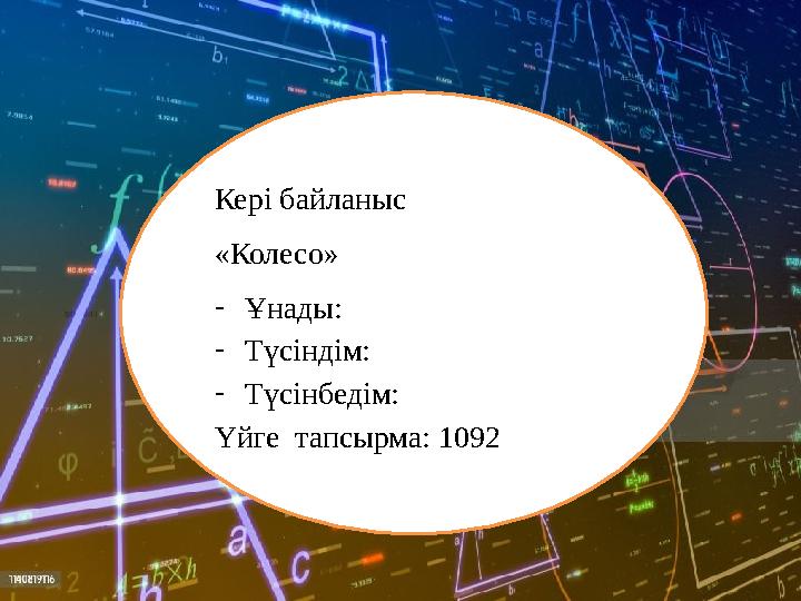 Кері байланыс «Колесо» -Ұнады: -Түсіндім: -Түсінбедім: Үйге тапсырма: 1092 Кері байланыс «Колесо» -Ұнады: -Түсіндім: -Түсінбедім: Үйге тапсырма: 1092