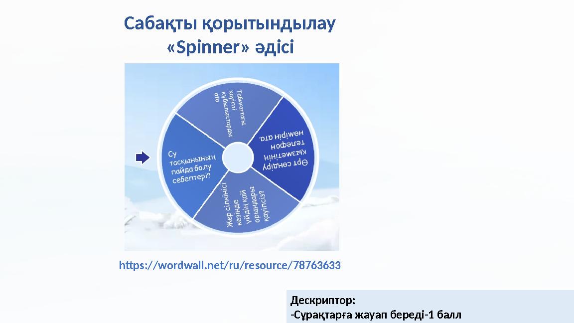 Сабақты қорытындылау «Spinner» әдісі Дескриптор: -Сұрақтарға жауап береді-1 балл https://wordwall.net/ru/resource/78763633