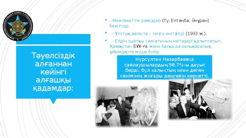 Тәуелсіздік алғаннан кейінгі алғашқы қадамдар: - Мемлекеттік рәміздер (Ту, Елтаңба, Әнұран) бекітілді