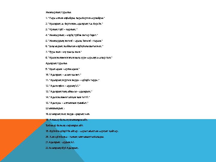 Жемқорлық туралы: 1."Пара алған оңбайды, пара берген сорлайды." 2."Арамдық ас бергенше, адалдық тас берсін." 3."Ұрлық түбі – қо