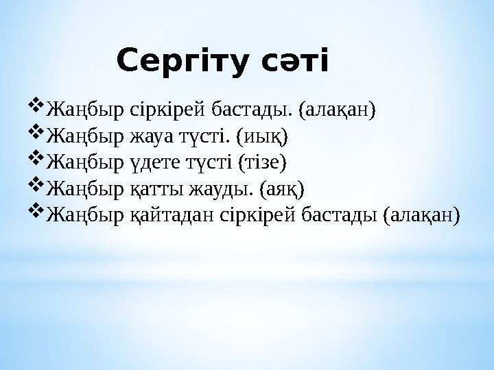 Сергіту сәті Жаңбыр сіркірей бастады. (алақан) Жаңбыр жауа түсті. (иық) Жаңбыр үдете түсті (тізе) Жаңбыр қатты жауды. (аяқ)