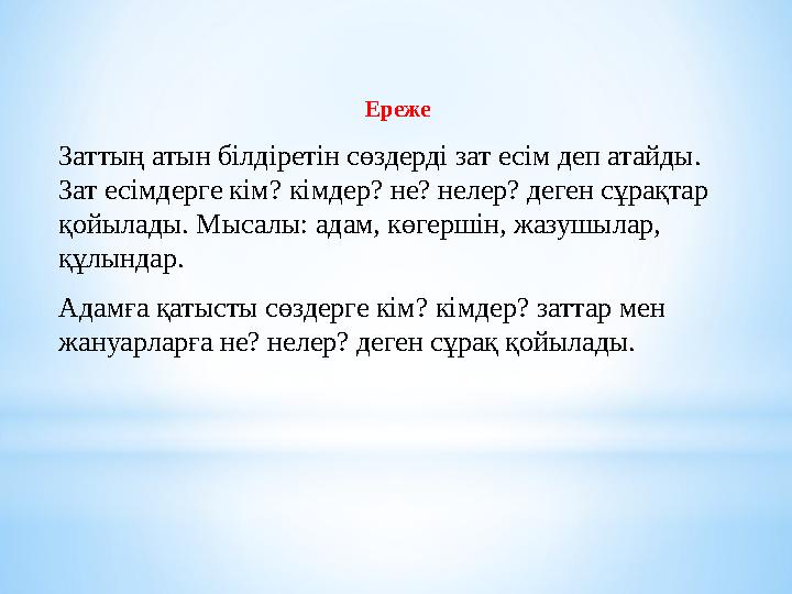 Ереже Заттың атын білдіретін сөздерді зат есім деп атайды. Зат есімдерге кім? кімдер? не? нелер? деген сұрақтар қойылады. Мыс
