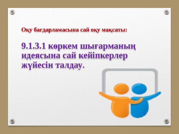 Оқу бағдарламасына сай оқу мақсаты: 9.1.3.1 көркем шығарманың идеясына сай кейіпкерлер жүйесін талдау. Оқу бағдарламасына сай оқу мақсаты: 9.1.3.1 көркем шығарманың идеясына сай кейіпкерлер жүйесін талдау.