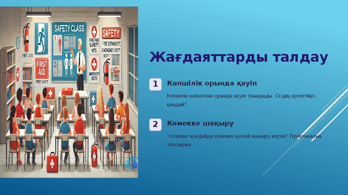 Жағдаяттарды талдау 1Көпшілік орында қауіп Көпшілік жиналған орында қауіп туындады. Сіздің әрекетіңіз қандай? 2Көмекке шақыру Т