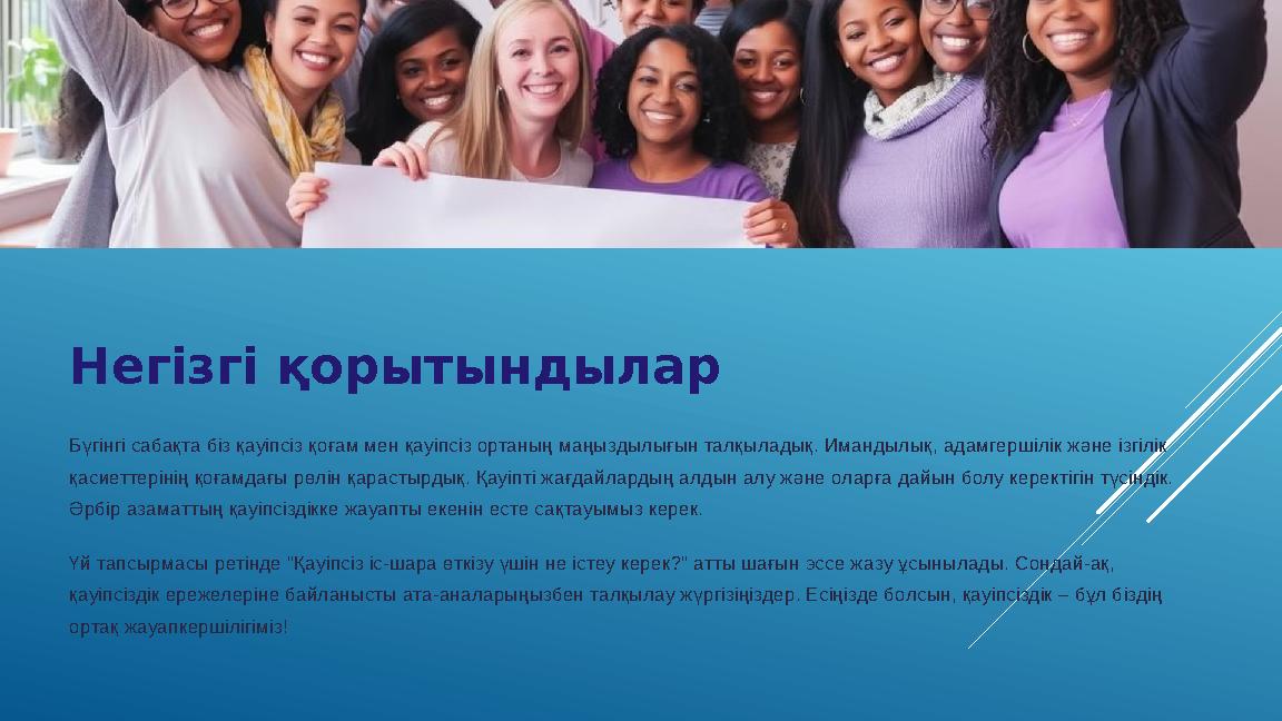 Негізгі қорытындылар Бүгінгі сабақта біз қауіпсіз қоғам мен қауіпсіз ортаның маңыздылығын талқыладық. Имандылық, адамгершілік жә