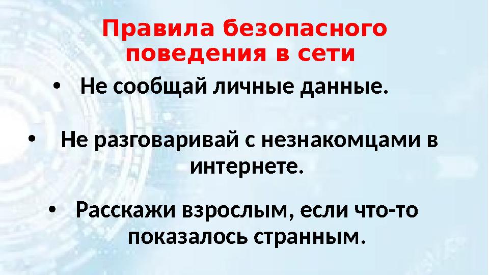 Правила безопасного поведения в сети •Не сообщай личные данные. • Не разговаривай с незнакомцами в интернете. •Расскажи взрос