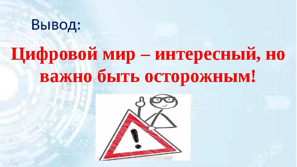 Цифровой мир – интересный, но важно быть осторожным! Вывод: