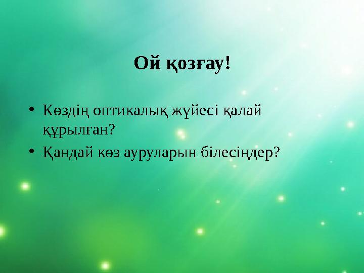Ой қозғау! •Көздің оптикалық жүйесі қалай құрылған? •Қандай көз ауруларын білесіңдер?