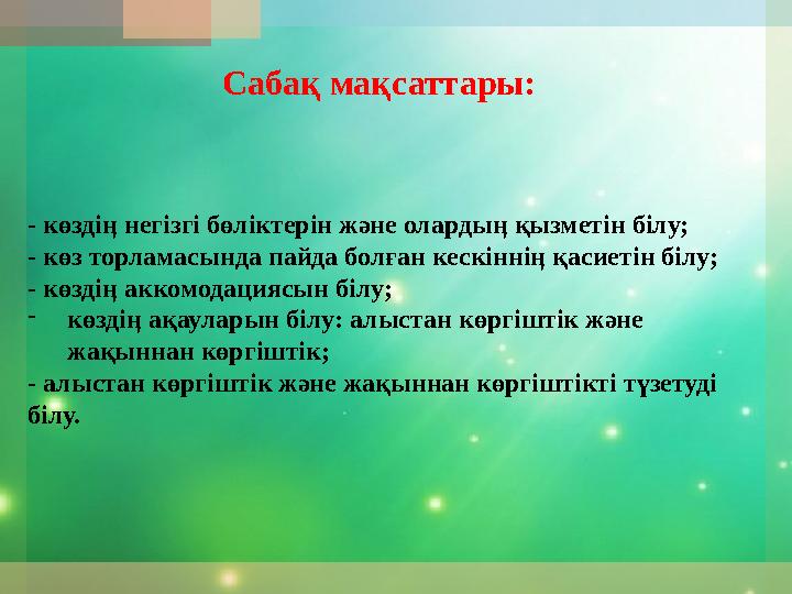 Сабақ мақсаттары: - көздіӊ негізгі бөліктерін және олардыӊ қызметін білу; - көз торламасында пайда бо