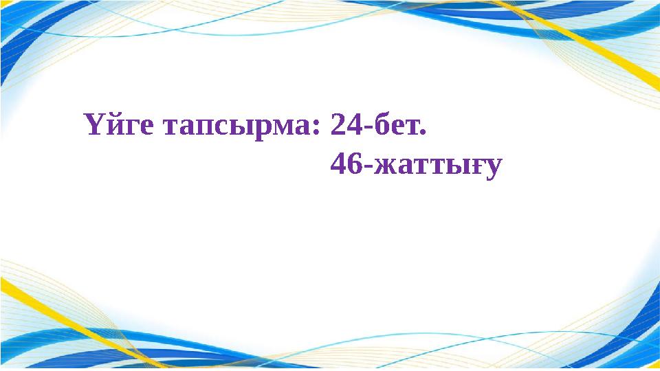 Үйге тапсырма: 24-бет. 46-жаттығу