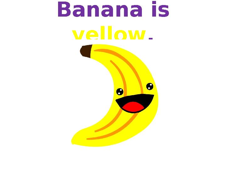 Banana is yellow. Banana is yellow.