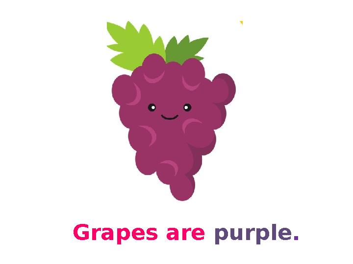Grapes are purple. Grapes are purple.