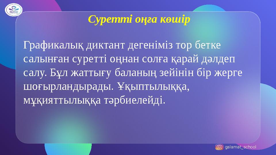 galamat_school Суретті оңға көшір Графикалық диктант дегеніміз тор бетке салынған суретті оңнан солға қарай дәлдеп салу. Бұл