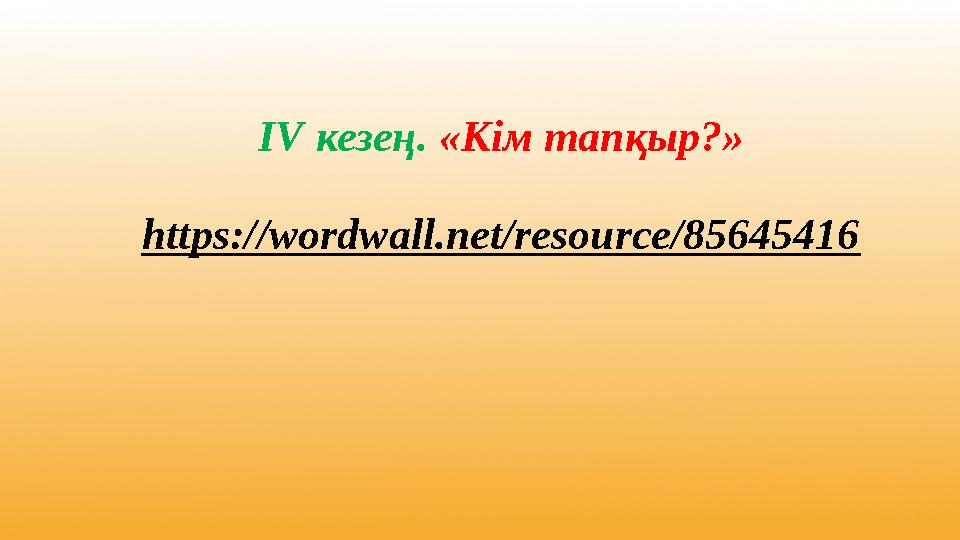 https://wordwall.net/resource/85645416 IV кезең. «Кім тапқыр?»