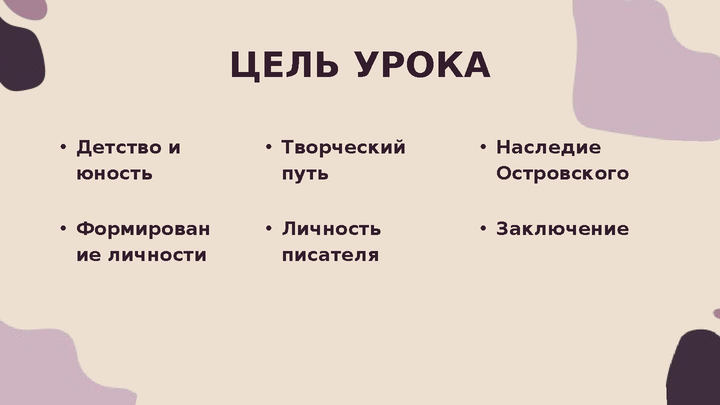 ЦЕЛЬ УРОКА •Формирован ие личности •Творческий путь •Личность писателя •Наследие Островского •Заключение •Детство и юность ЦЕЛЬ УРОКА •Формирован ие личности •Творческий путь •Личность писателя •Наследие Островского •Заключение •Детство и юность
