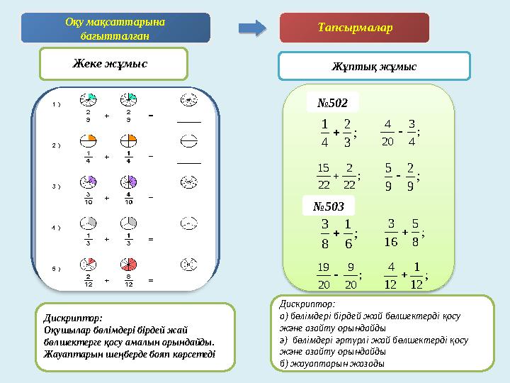 Оқу мақсаттарына бағытталған Тапсырмалар Дискриптор: Оқушылар бөлімдері бірдей жай бөлшектерге қосу амалын орындайды. Жауапта