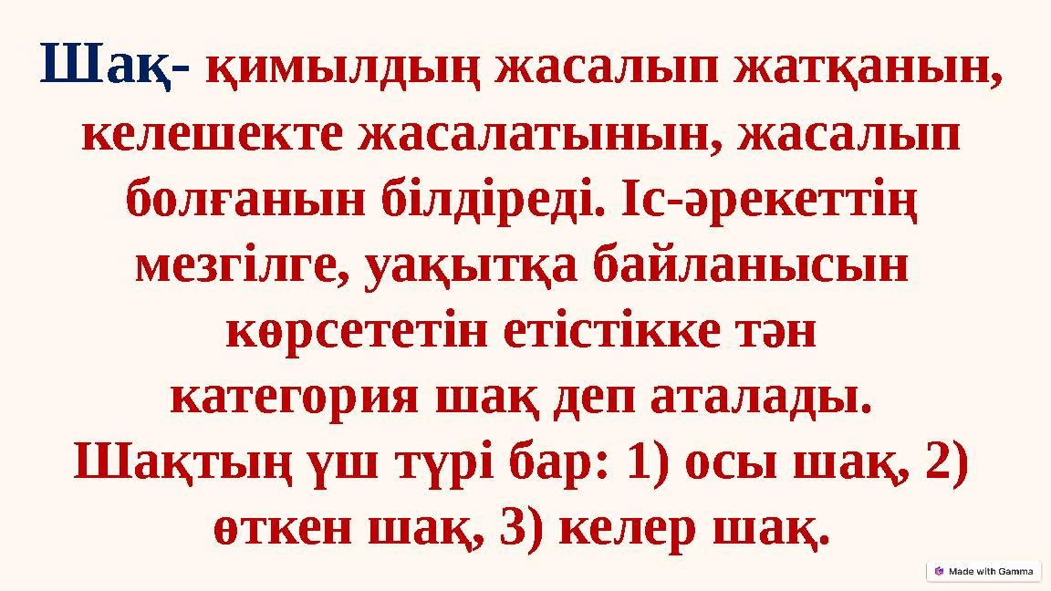 Шақ- қимылдың жасалып жатқанын, келешекте жасалатынын, жасалып болғанын білдіреді. Іс-әрекеттің мезгілге, уақытқа байланысын Шақ- қимылдың жасалып жатқанын, келешекте жасалатынын, жасалып болғанын білдіреді. Іс-әрекеттің мезгілге, уақытқа байланысын
