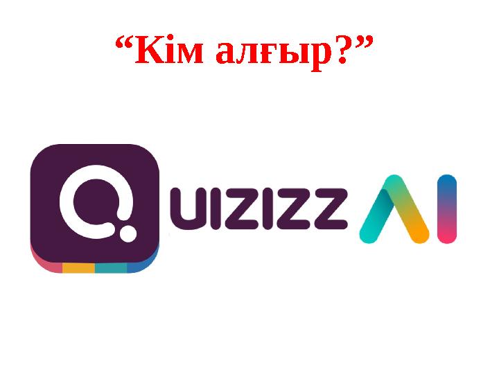 “Кім алғыр?”