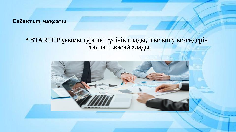 Сабақтың мақсаты •STARTUP ұғымы туралы түсінік алады, іске қосу кезеңдерін талдап, жасай алады. Сабақтың мақсаты •STARTUP ұғымы туралы түсінік алады, іске қосу кезеңдерін талдап, жасай алады.