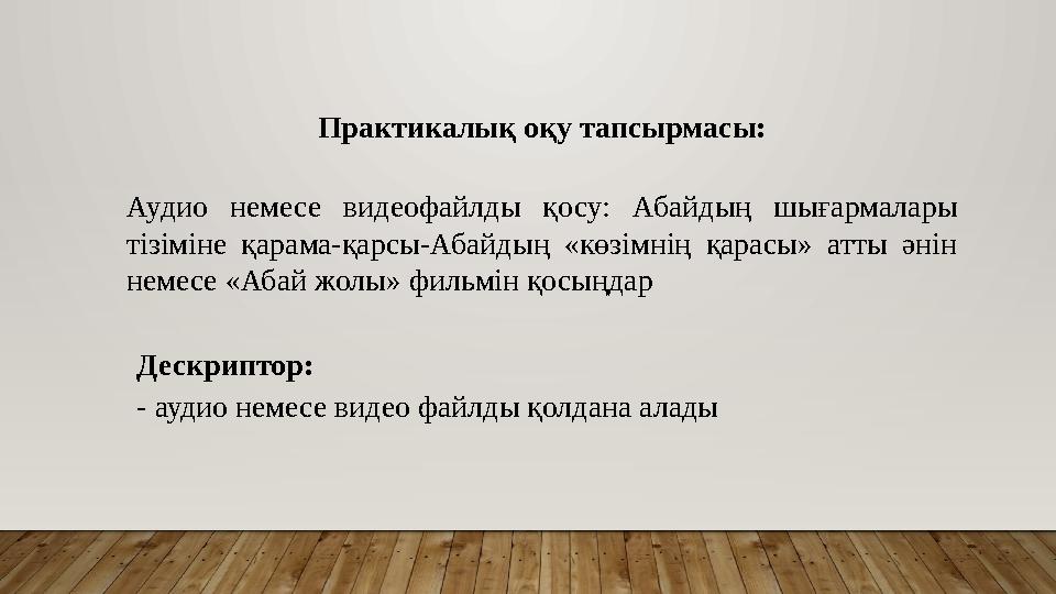 Практикалық оқу тапсырмасы: Аудио немесе видеофайлды қосу: Абайдың шығармалары тізіміне қарама-қарсы-Абайдың «көзімнің қарасы»