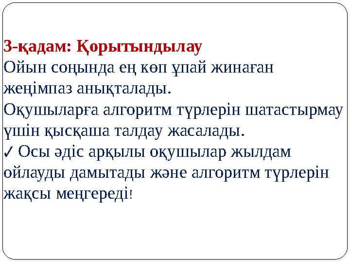 3-қадам: Қорытындылау Ойын соңында ең көп ұпай жинаған жеңімпаз анықталады. Оқушыларға алгоритм түрлерін шатастырмау үшін қыс