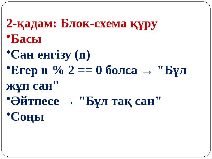 2-қадам: Блок-схема құру •Басы •Сан енгізу (n) •Егер n % 2 == 0 болса → "Бұл жұп сан" •Әйтпесе → "Бұл тақ сан" •Соңы