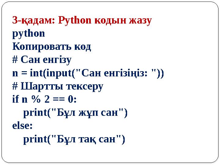 3-қадам: Python кодын жазу python Копировать код # Сан енгізу n = int(input("Сан енгізіңіз: ")) # Шартты тексеру if n % 2 == 0: