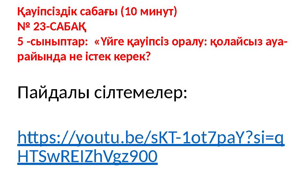 Пайдалы сілтемелер: https://youtu.be/sKT-1ot7paY?si=q HTSwREIZhVgz900 Қауіпсіздік сабағы (10 минут) № 23-САБАҚ 5 -сыныптар: